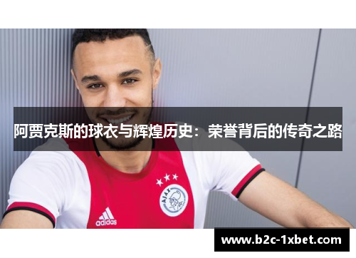 阿贾克斯的球衣与辉煌历史：荣誉背后的传奇之路