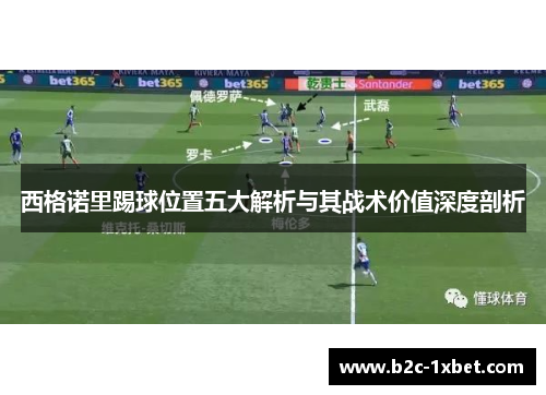 西格诺里踢球位置五大解析与其战术价值深度剖析
