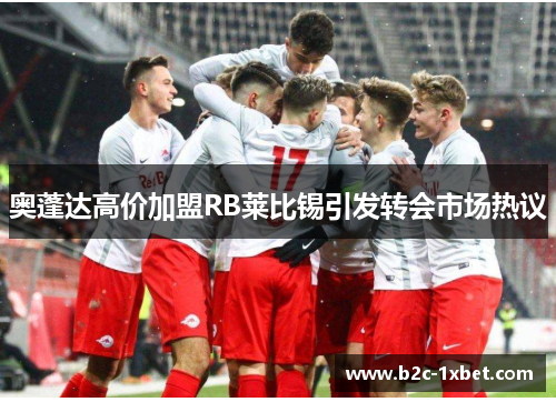 奥蓬达高价加盟RB莱比锡引发转会市场热议