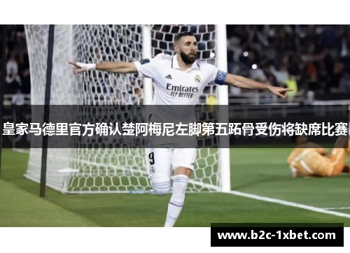 皇家马德里官方确认楚阿梅尼左脚第五跖骨受伤将缺席比赛