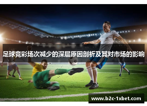 足球竞彩场次减少的深层原因剖析及其对市场的影响